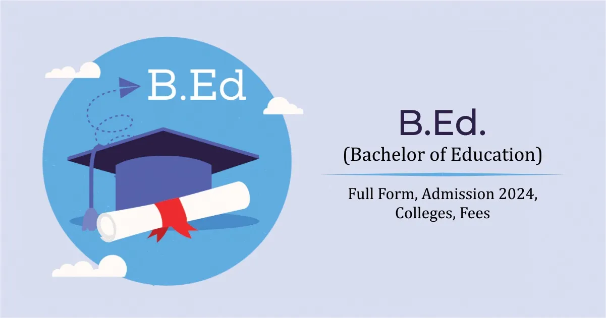 B.Ed (Bachelor of Education): Full Form, Admission 2024, Colleges, Fees