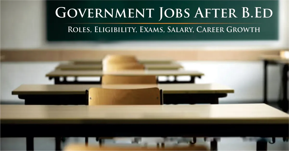 Government Jobs After B.Ed Roles, Eligibility, Exams, Salary, Career Growth