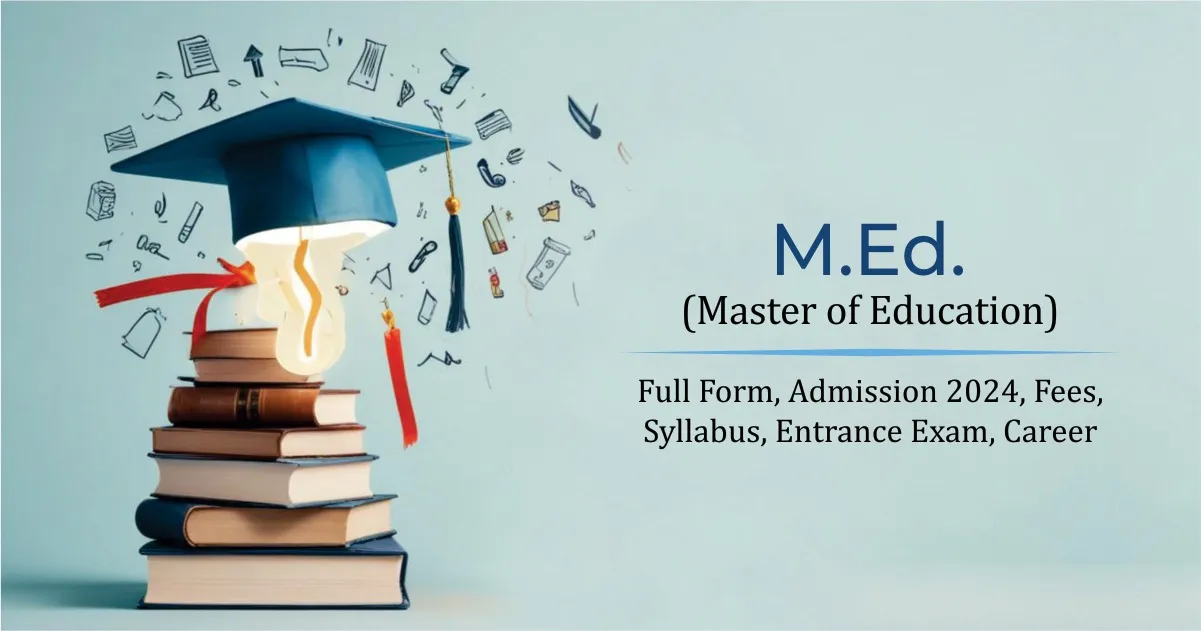 M.Ed (Master of Education): Full Form, Admission 2024, Fees, Syllabus, Entrance Exam, Career